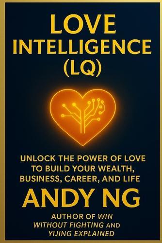 Love Intlligence: The Proven System to Build Your Wealth, Business, Career and Life
