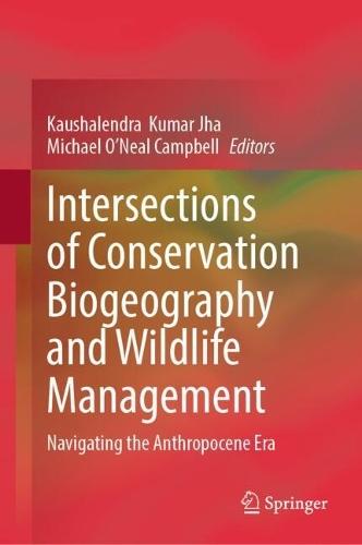 Intersections of Conservation Biogeography and Wildlife Management: Navigating the Anthropocene Era
