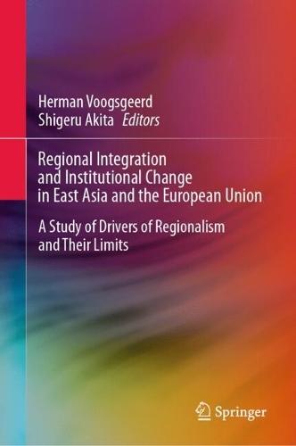 Regional Integration and Institutional Change in East Asia and the European Union: A Study of Drivers of Regionalism and Their Limits
