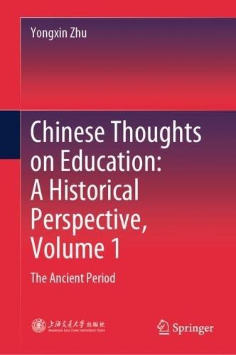 Chinese Thoughts on Education: A Historical Perspective, Volume 1: The Ancient Period
