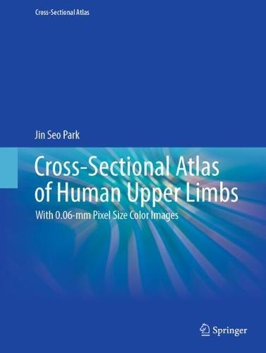 Cross-Sectional Atlas of Human Upper Limbs: With 0.06-mm Pixel Size Color Images