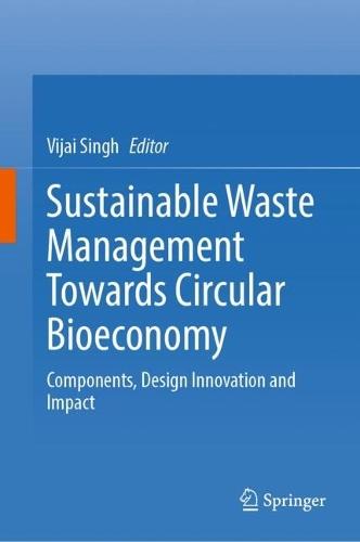 Sustainable Waste Management Towards Circular Bioeconomy: Components, Design Innovation and Impact