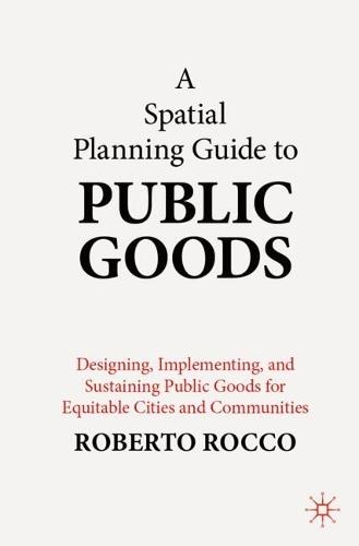 A Spatial Planning Guide to Public Goods: Designing, Implementing, and Sustaining Public Goods for Equitable Cities and Communities