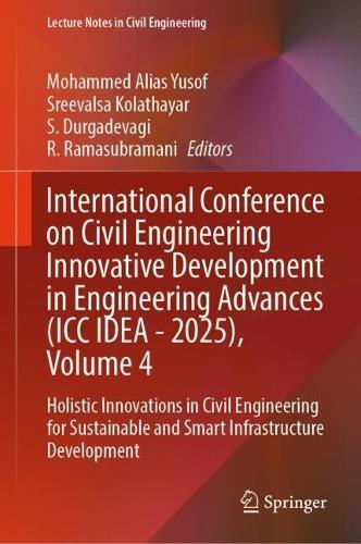 International Conference on Civil Engineering Innovative Development in Engineering Advances (ICC IDEA - 2025), Volume 4: Holistic Innovations in Civil Engineering for Sustainable and Smart Infrastructure Development