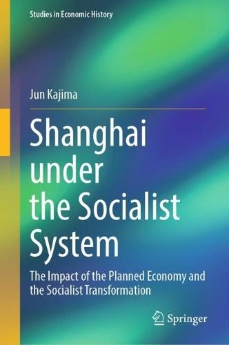Shanghai under the Socialist System: The Impact of the Planned Economy and the Socialist Transformation