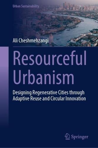Resourceful Urbanism: Designing Regenerative Cities through Adaptive Reuse and Circular Innovation