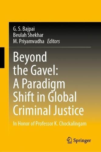 Beyond the Gavel: A Paradigm Shift in Global Criminal Justice: In Honor of Professor K. Chockalingam