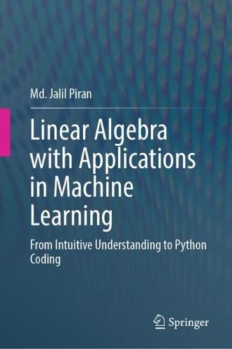 Linear Algebra with Applications in Machine Learning: From Intuitive Understanding to Python Coding
