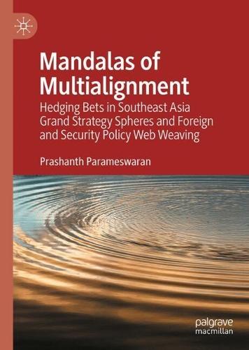 Mandalas of Multialignment: Hedging Bets in Southeast Asia Grand Strategy Spheres and Foreign and Security Policy Web Weaving