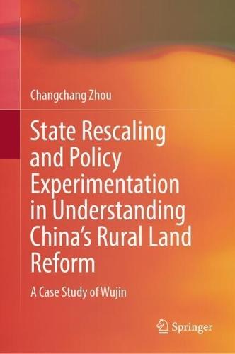 State Rescaling and Policy Experimentation in Understanding China’s Rural Land Reform: A Case Study of Wujin