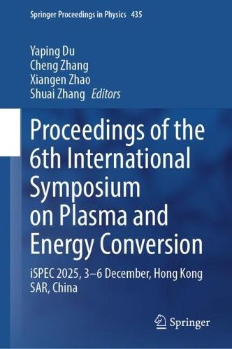 Proceedings of the 6th International Symposium on Plasma and Energy Conversion: iSPEC 2025, 3–6 December, Hong Kong SAR, China
