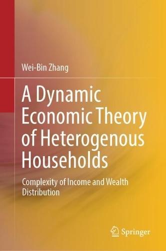 A Dynamic Economic Theory of Heterogenous Households: Complexity of Income and Wealth Distribution