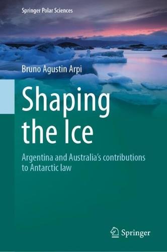 Shaping the Ice: Argentina and Australia’s contributions to Antarctic law