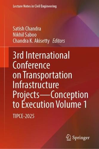 3rd International Conference on Transportation Infrastructure Projects - Conception to Execution Volume 1: TIPCE-2025