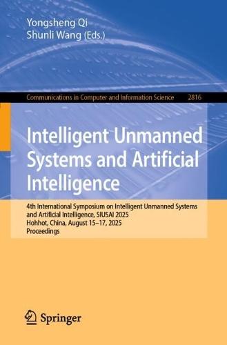 Intelligent Unmanned Systems and Artificial Intelligence: 4th International Symposium on Intelligent Unmanned Systems and Artificial Intelligence, SIUSAI 2025, Hohhot, China, August 15–17, 2025, Proceedings