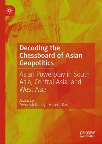 Decoding the Chessboard of Asian Geopolitics: Asian Powerplay in South Asia, Central Asia, and West Asia