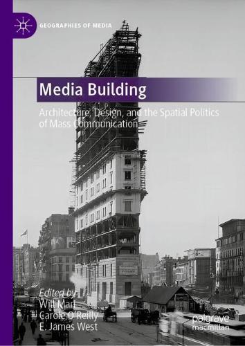 Media Building: Architecture, Design, and the Spatial Politics of Mass Communication