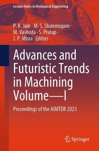 Advances and Futuristic Trends in Machining Volume—I: Proceedings of the AIMTDR 2023