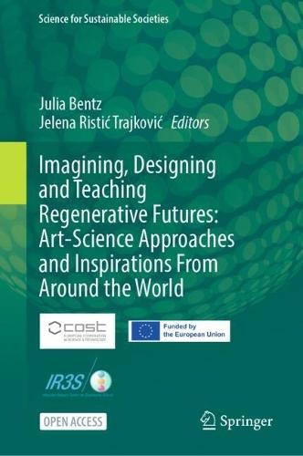 Imagining, Designing and Teaching Regenerative Futures: Art-Science Approaches and Inspirations From Around the World