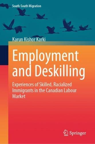Employment and Deskilling: Experiences of Skilled, Racialized Immigrants in the Canadian Labour Market