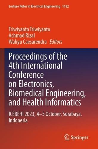 Proceedings of the 4th International Conference on Electronics, Biomedical Engineering, and Health Informatics: ICEBEHI 2023, 4–5 October, Surabaya, Indonesia