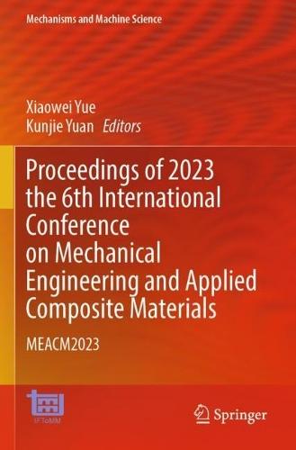 Proceedings of 2023 the 6th International Conference on Mechanical Engineering and Applied Composite Materials: MEACM2023