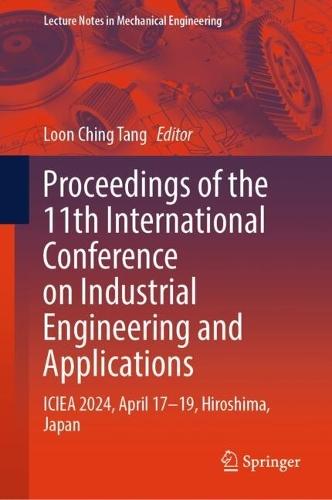 Proceedings of the 11th International Conference on Industrial Engineering and Applications: ICIEA 2024, April 17–19, Hiroshima, Japan