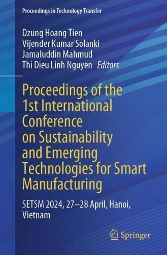 Proceedings of the 1st International Conference on Sustainability and Emerging Technologies for Smart Manufacturing: SETSM 2024, 27–28 April, Hanoi, Vietnam