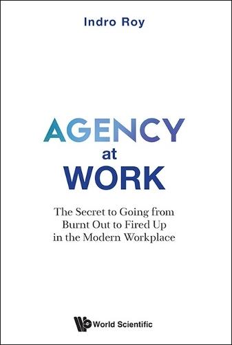 Agency At Work: The Secret To Going From Burnt Out To Fired Up In The Modern Workplace