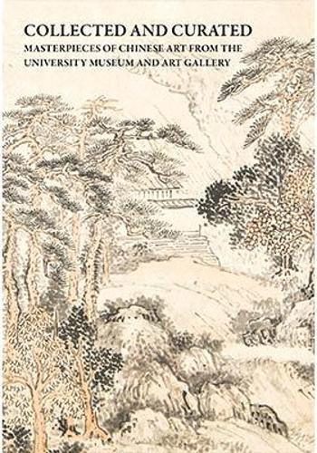 Collected and Curated: Masterpieces of Chinese Art from The University Museum and Art Gallery