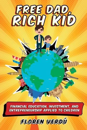 Free Dad, Rich Kid: Financial education, investment, and entrepreneurship applied to children