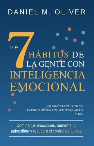 Los 7 hábitos de la gente con inteligencia emocional: Domina tus emociones, aumenta tu autoestima y recupera el control de tu vida