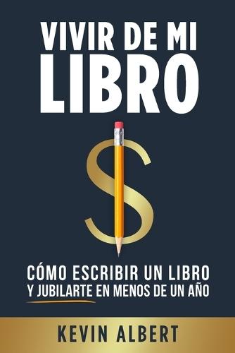 Vivir de mi libro: Cómo escribir un libro y jubilarte en menos de un año