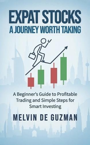 Expat Stocks A Journey Worth Taking: A Beginner's Guide to Profitable Trading and Simple Steps for Smart Investing