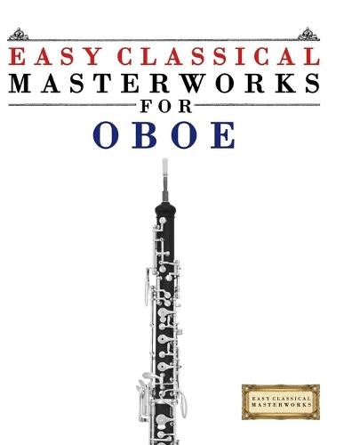 Easy Classical Masterworks for Oboe: Music of Bach, Beethoven, Brahms, Handel, Haydn, Mozart, Schubert, Tchaikovsky, Vivaldi and Wagner