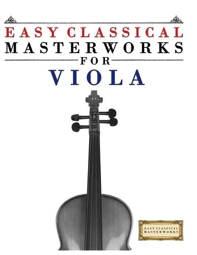 Easy Classical Masterworks for Viola: Music of Bach, Beethoven, Brahms, Handel, Haydn, Mozart, Schubert, Tchaikovsky, Vivaldi and Wagner