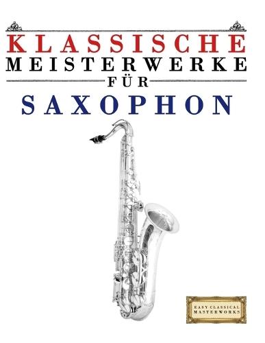 Klassische Meisterwerke für Saxophon: Leichte Stücke von Bach, Beethoven, Brahms, Handel, Haydn, Mozart, Schubert, Tchaikovsky, Vivaldi und Wagner