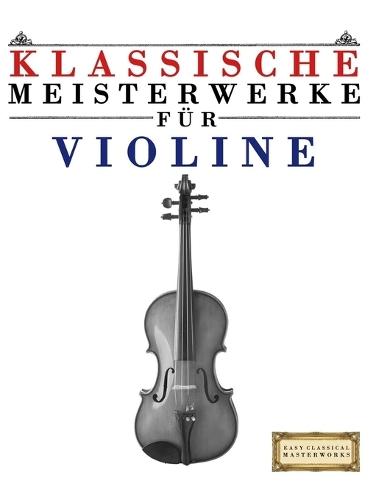 Klassische Meisterwerke für Violine: Leichte Stücke von Bach, Beethoven, Brahms, Handel, Haydn, Mozart, Schubert, Tchaikovsky, Vivaldi und Wagner