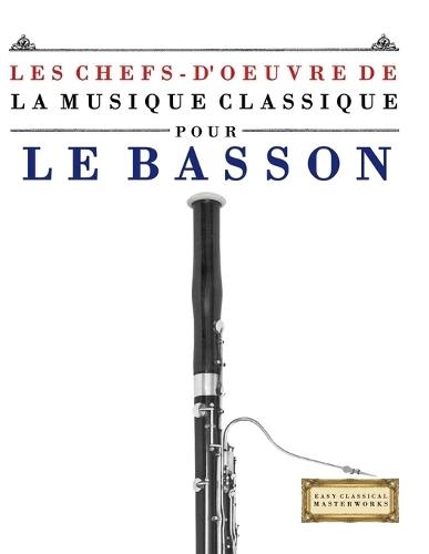Les Chefs-d'oeuvre de la Musique Classique pour le Basson: Pièces faciles de Bach, Beethoven, Brahms, Haendel, Haydn, Mozart, Schubert, Tchaïkovski, Vivaldi et Wagner