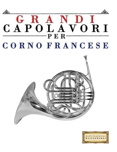 Grandi Capolavori per Corno Francese: Pezzi facili di Bach, Beethoven, Brahms, Handel, Haydn, Mozart, Schubert, Tchaikovsky, Vivaldi e Wagner