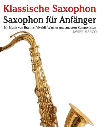 Klassische Saxophon: Mit Musik von Bach, Mozart, Beethoven, Vivaldi und anderen Komponisten