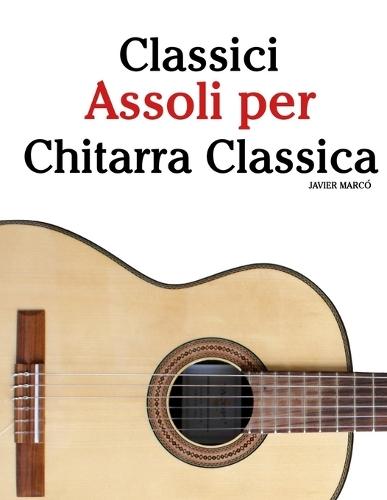 Classici Assoli per Chitarra Classica: Con musiche di Bach, Mozart, Beethoven, Vivaldi e altri compositori