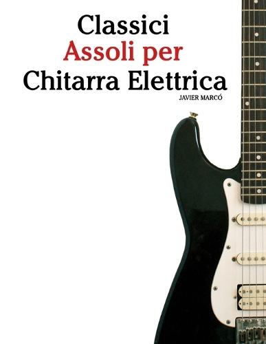 Classici Assoli per Chitarra Elettrica: Con musiche di Bach, Mozart, Beethoven, Vivaldi e altri compositori