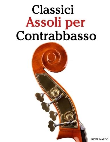 Classici Assoli per Contrabbasso: Con musiche di Bach, Mozart, Beethoven, Vivaldi e altri compositori