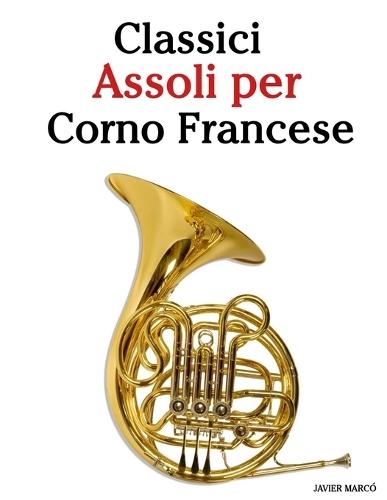 Classici Assoli per Corno Francese: Con musiche di Bach, Mozart, Beethoven, Vivaldi e altri compositori
