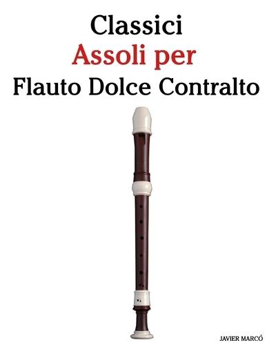 Classici Assoli per Flauto Dolce Contralto: Con musiche di Bach, Mozart, Beethoven, Vivaldi e altri compositori