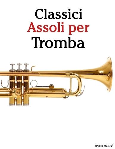Classici Assoli per Tromba: Con musiche di Bach, Mozart, Beethoven, Vivaldi e altri compositori