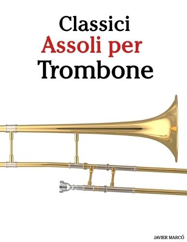 Classici Assoli per Trombone: Con musiche di Bach, Mozart, Beethoven, Vivaldi e altri compositori