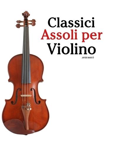 Classici Assoli per Violino: Con musiche di Bach, Mozart, Beethoven, Vivaldi e altri compositori