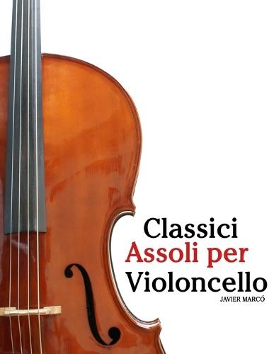 Classici Assoli per Violoncello: Con musiche di Bach, Mozart, Beethoven, Vivaldi e altri compositori